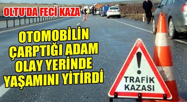 Oltu'da feci kaza: 1 ölü...