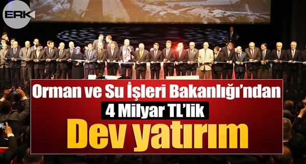 Orman ve Su İşleri Bakanlığı’ndan 4 Milyar TL’lik dev yatırım