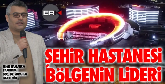 Şehir Hastanesi bölgenin lideri oldu