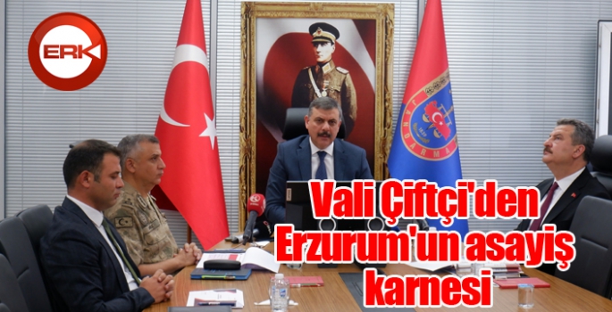 Vali Çiftçi'den Erzurum'un asayiş karnesi