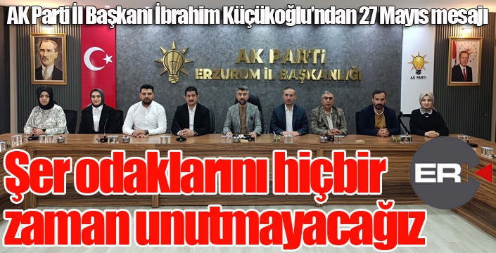 AK Parti İl Başkanı İbrahim Küçükoğlu’ndan 27 Mayıs mesajı
