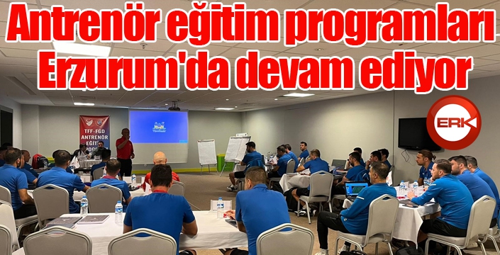 Antrenör eğitim programları Erzurum'da devam ediyor