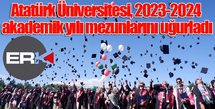 Atatürk Üniversitesi, 2023-2024 akademik yılı mezunlarını uğurladı