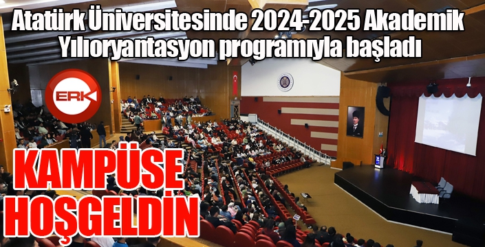 Atatürk Üniversitesinde 2024-2025 Akademik Yılı, “Kampüse hoş geldin” oryantasyon programıyla başladı