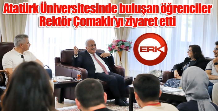 Atatürk Üniversitesinde buluşan öğrenciler, Rektör Çomaklı'yı ziyaret etti