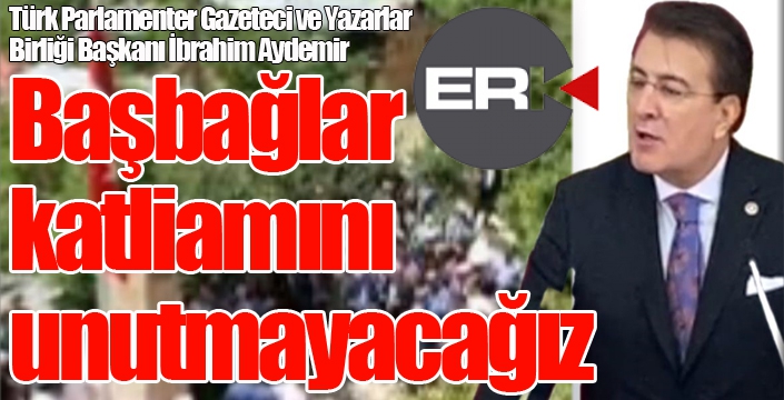 Aydemir: “Başbağlar katliamını unutmayacağız”