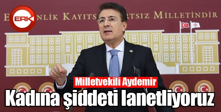 Aydemir: ‘Kadına şiddeti lanetliyoruz’