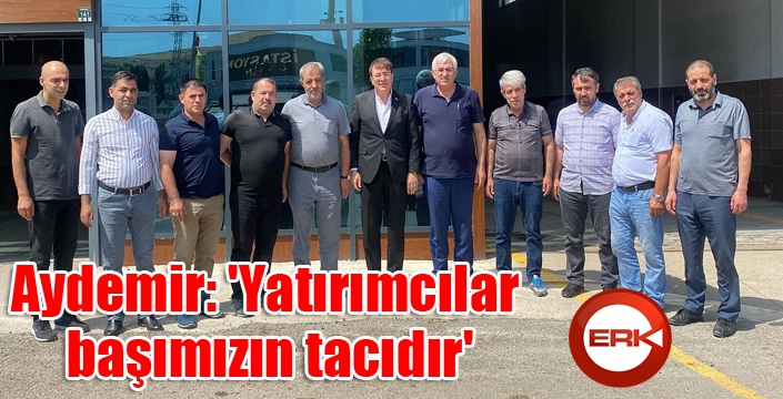 Aydemir: 'Yatırımcılar başımızın tacıdır'