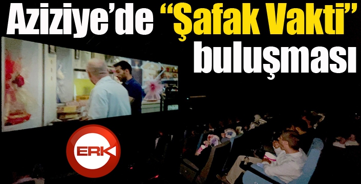 Aziziye’de “Şafak Vakti” buluşması