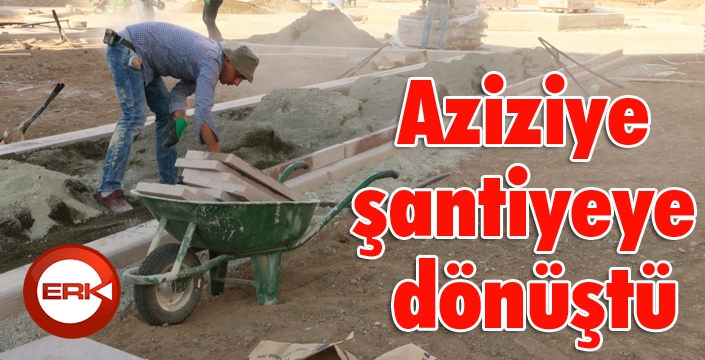 Aziziye şantiyeye dönüştü