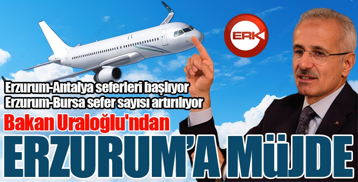 Bakan Uraloğlu'ndan Erzurum'a müjde