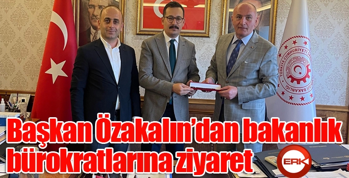 Başkan Özakalın’dan bakanlık bürokratlarına ziyaret