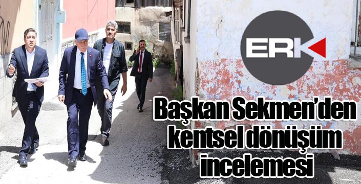 Başkan Sekmen’den kentsel dönüşüm incelemesi