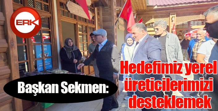 Başkan Sekmen: “Hedefimiz yerel üreticilerimizi desteklemek”