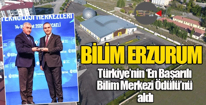 Bilim Erzurum Türkiye’nin ‘En Başarılı Bilim Merkezi Ödülü’nü aldı