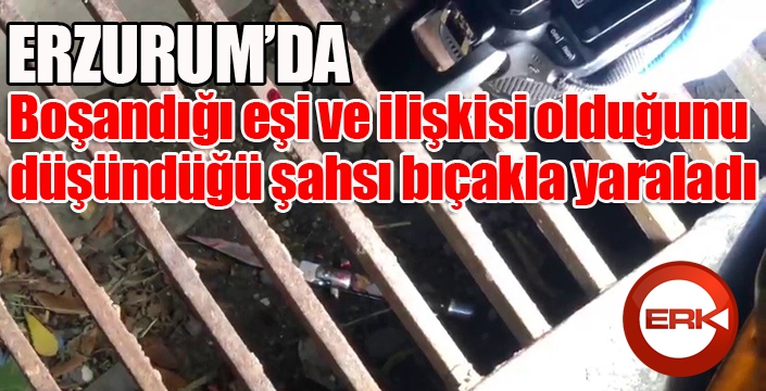 Boşandığı eşi ve ilişkisi olduğunu düşündüğü şahsı bıçakla yaraladı