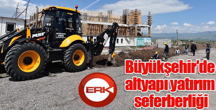  Büyükşehir'de altyapı yatırım seferberliği