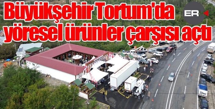 Büyükşehir Tortum'da yöresel ürünler çarşısı açtı