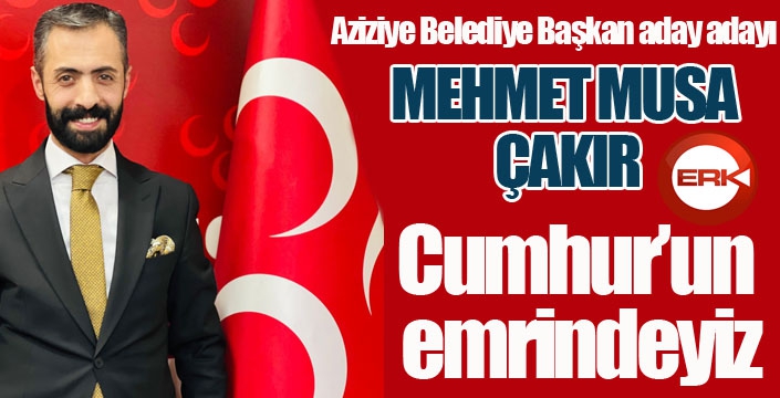 Çakır; “Cumhur’un emrindeyiz”