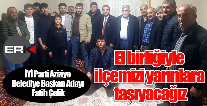 Çelik: El birliği ile ilçemizi yarınlara taşıyacağız...