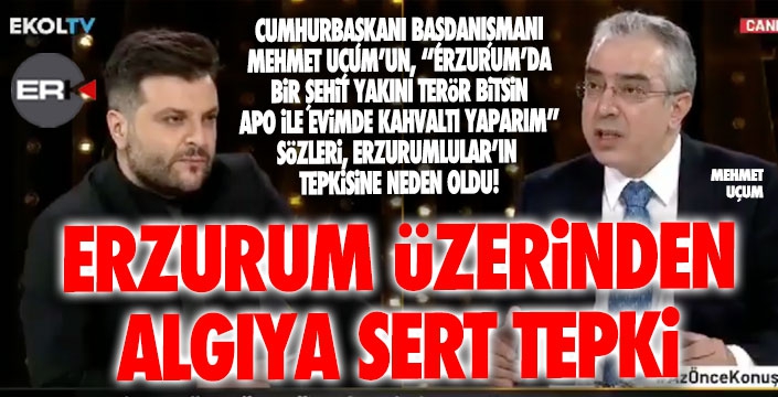 Cumhurbaşkanı Başdanışmanı Uçum Erzurumlular'ı fena kızdırdı... 