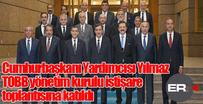 Cumhurbaşkanı Yardımcısı Yılmaz, TOBB yönetim kurulu istişare toplantısına katıldı