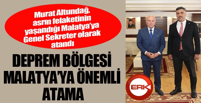 DEPREM BÖLGESİ MALATYA’YA ÖNEMLİ ATAMA