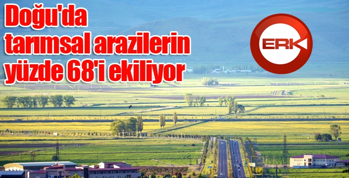 Doğu'da tarımsal arazilerin yüzde 68'i ekiliyor