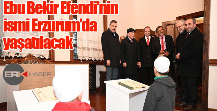 Ebu Bekir Efendi’nin ismi Erzurum’da yaşatılacak