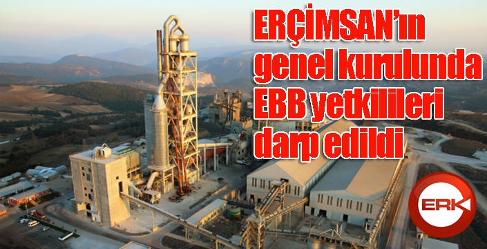 ERÇİMSAN'IN GENEL KURULUNDA EBB'NİN YETKİLİLERİ DARP EDİLDİ 