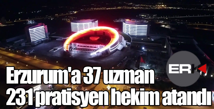 Erzurum'a 37 uzman, 231 pratisyen hekim ataması