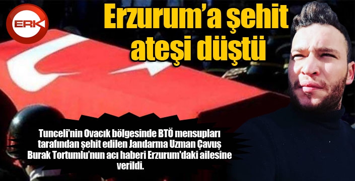 Erzurum’a şehit ateşi düştü