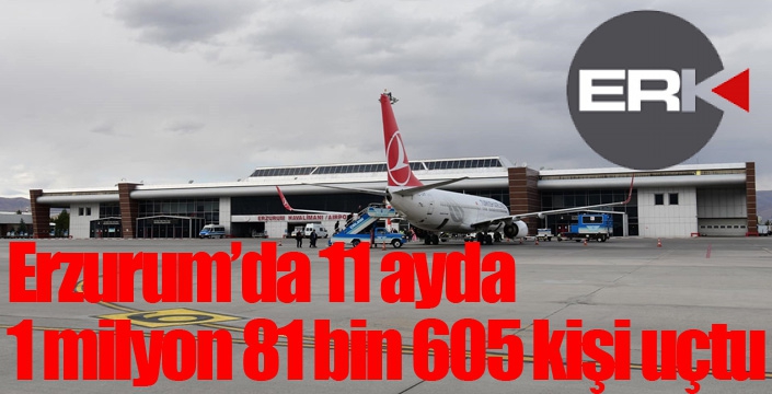 Erzurum’da 11 ayda 1 milyon 81 bin 605 kişi uçtu