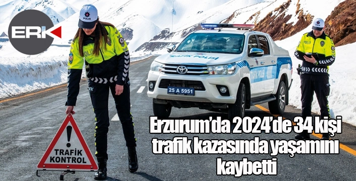 Erzurum’da 2024’de 34 kişi trafik kazasında yaşamını kaybetti