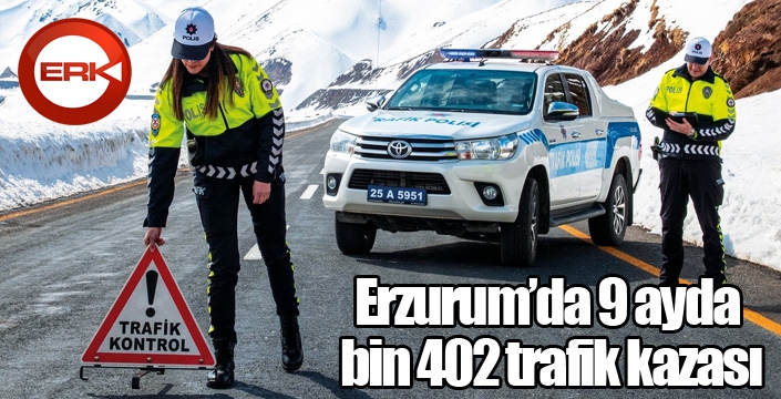 Erzurum’da 9 ayda bin 402 trafik kazası