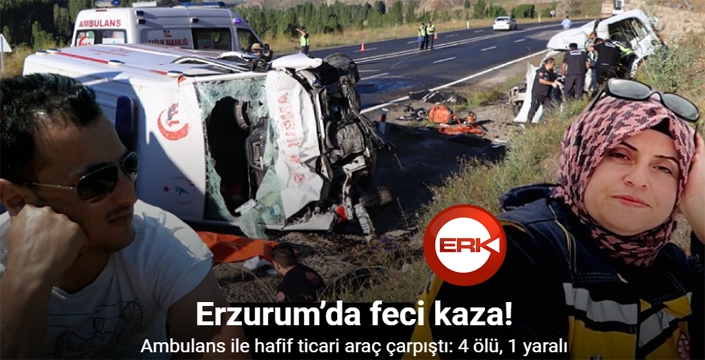 Erzurum'da ambulans ile hafif ticari araç çarpıştı: 4 ölü, 1 yaralı