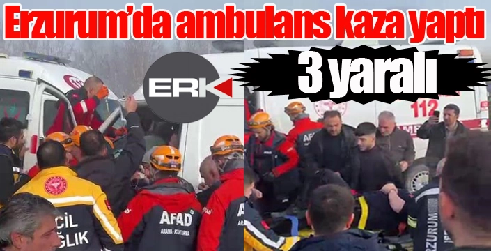 Erzurum’da ambulans kaza yaptı: 3 yaralı