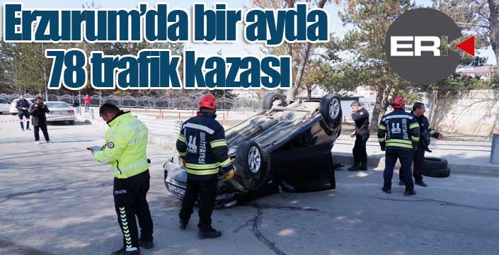 Erzurum’da bir ayda 78 trafik kazası