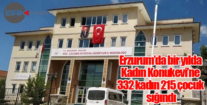 Erzurum’da bir yılda Kadın Konukevi’ne 332 kadın 215 çocuk sığındı