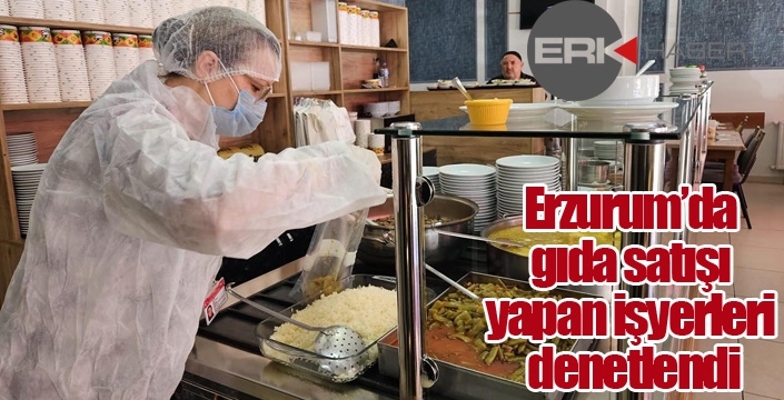 Erzurum’da gıda satışı yapan işyerleri denetlendi