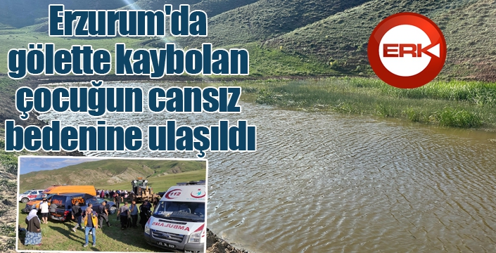 Erzurum'da gölette kaybolan çocuğun cansız bedenine ulaşıldı