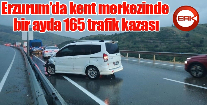 Erzurum’da kent merkezinde bir ayda 165 trafik kazası