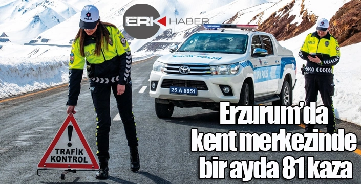 Erzurum’da kent merkezinde bir ayda 81 kaza