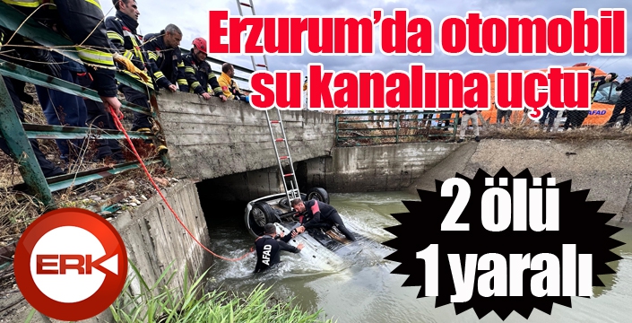 Erzurum’da otomobil su kanalına uçtu: 2 ölü, 1 yaralı