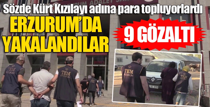 Erzurum'da sözde Kürt Kızılayı adına para topluyorlardı