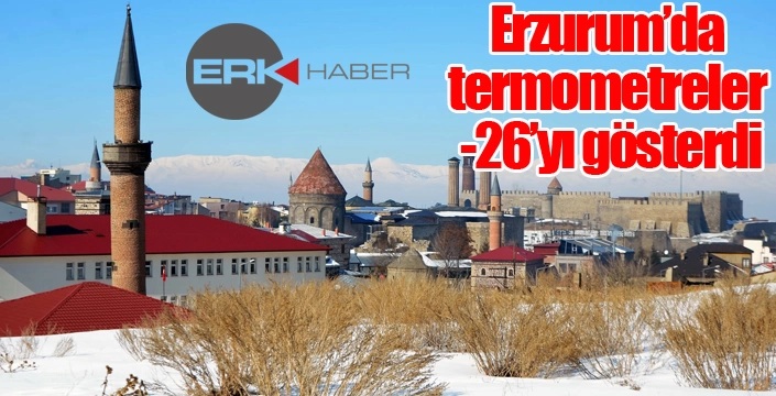 Erzurum’da termometreler -26’yı gösterdi