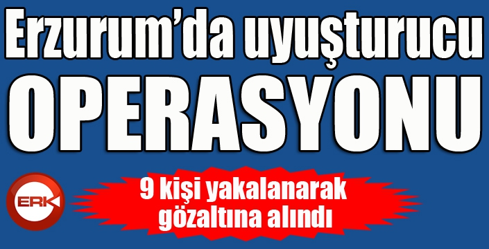 Erzurum’da uyuşturucu operasyonu