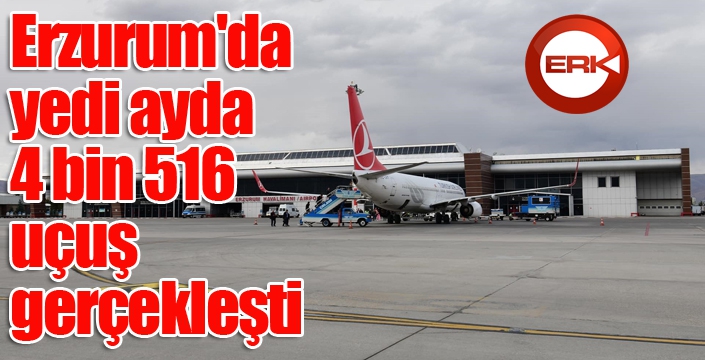 Erzurum'da yedi ayda 4 bin 516 uçuş gerçekleşti