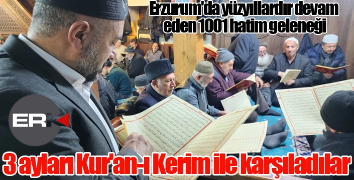 Erzurum'da yüzyıllardır devam eden 1001 hatim geleneği: 3 ayları Kur'an-ı Kerim ile karşıladılar