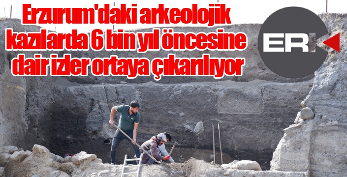 Erzurum'daki arkeolojik kazılarda 6 bin yıl öncesine dair izler ortaya çıkarılıyor